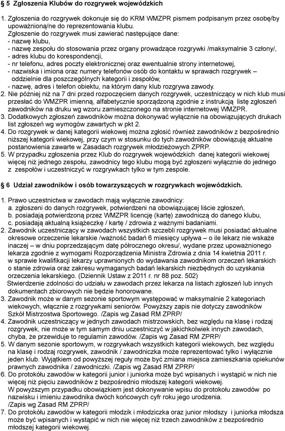 telefonu, adres poczty elektronicznej oraz ewentualnie strony internetowej, - nazwiska i imiona oraz numery telefonów osób do kontaktu w sprawach rozgrywek oddzielnie dla poszczególnych kategorii i