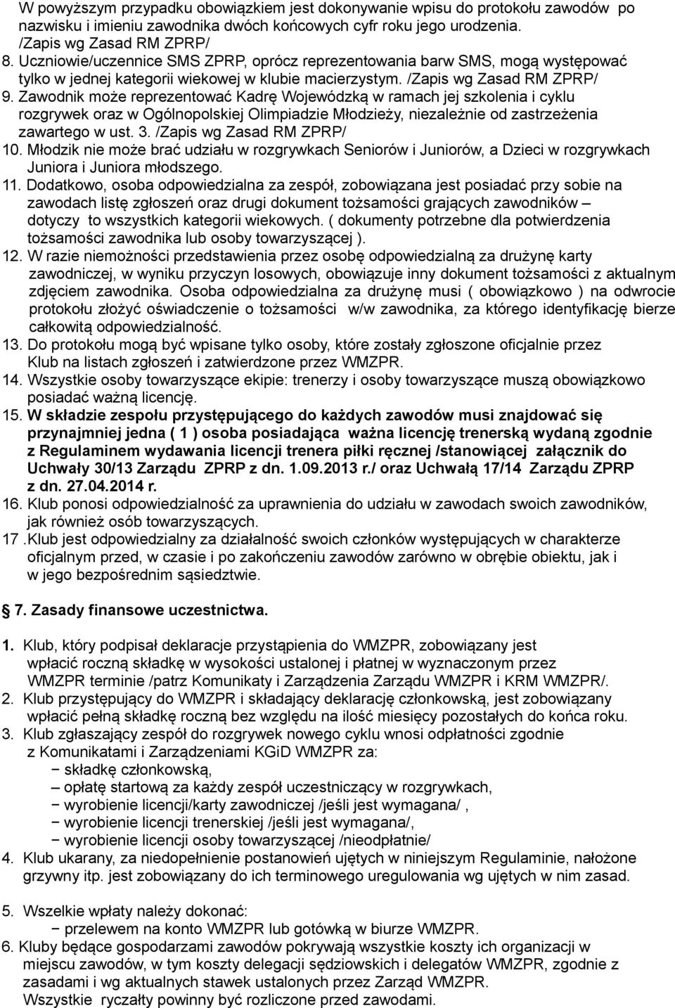 Zawodnik może reprezentować Kadrę Wojewódzką w ramach jej szkolenia i cyklu rozgrywek oraz w Ogólnopolskiej Olimpiadzie Młodzieży, niezależnie od zastrzeżenia zawartego w ust. 3.