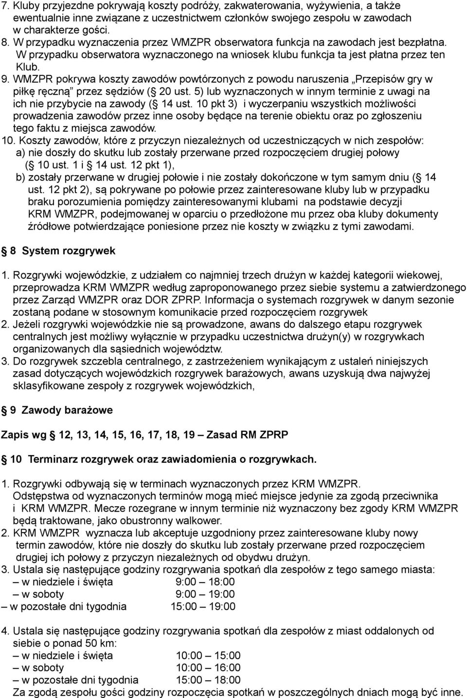 WMZPR pokrywa koszty zawodów powtórzonych z powodu naruszenia Przepisów gry w piłkę ręczną przez sędziów ( 20 ust. 5) lub wyznaczonych w innym terminie z uwagi na ich nie przybycie na zawody ( 14 ust.