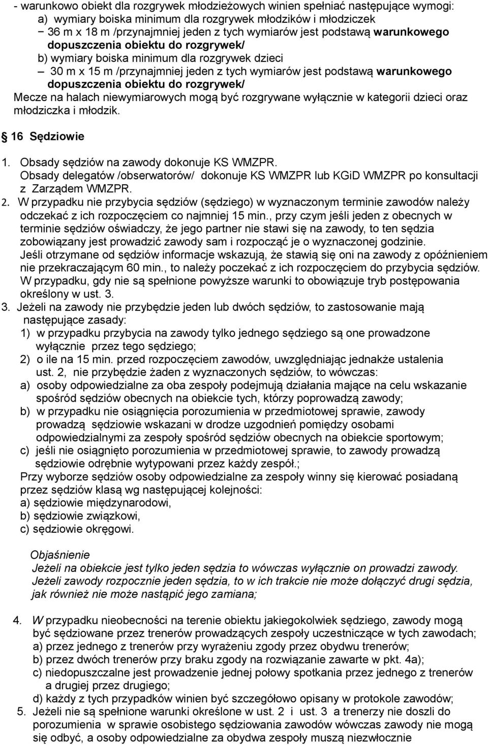 do rozgrywek/ Mecze na halach niewymiarowych mogą być rozgrywane wyłącznie w kategorii dzieci oraz młodziczka i młodzik. 16 Sędziowie 1. Obsady sędziów na zawody dokonuje KS WMZPR.