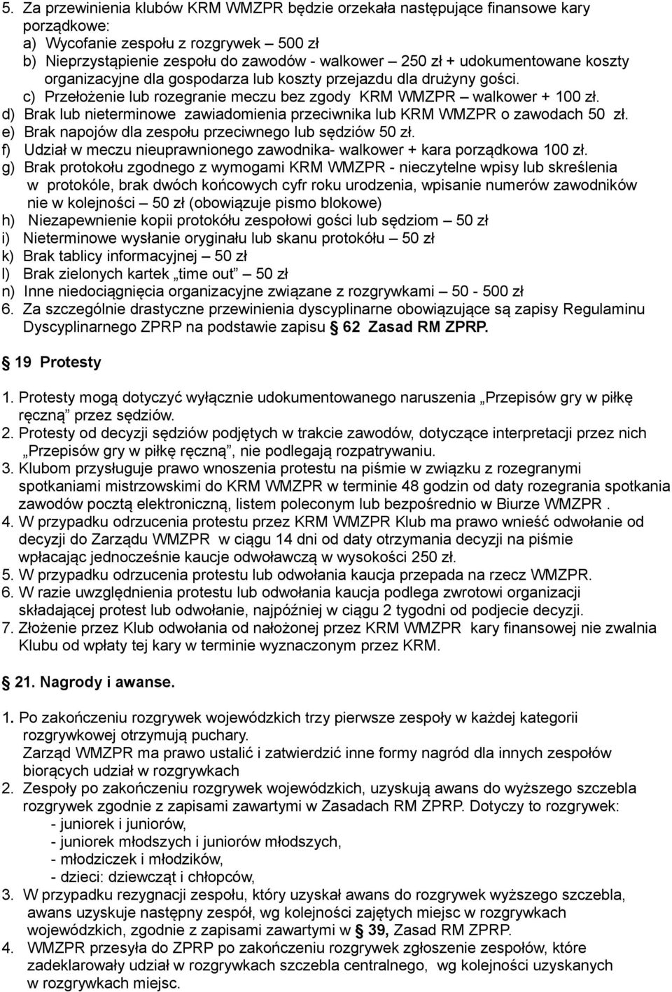 d) Brak lub nieterminowe zawiadomienia przeciwnika lub KRM WMZPR o zawodach 50 zł. e) Brak napojów dla zespołu przeciwnego lub sędziów 50 zł.