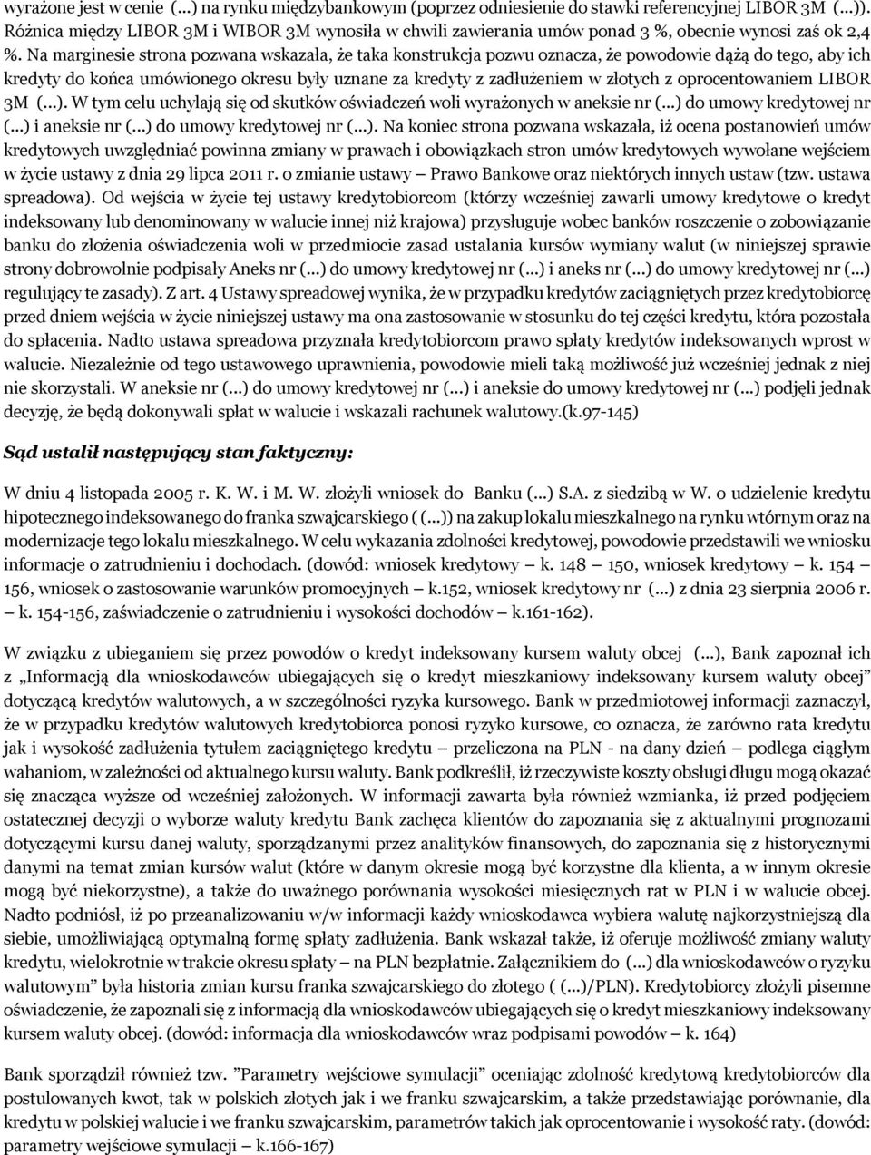 Na marginesie strona pozwana wskazała, że taka konstrukcja pozwu oznacza, że powodowie dążą do tego, aby ich kredyty do końca umówionego okresu były uznane za kredyty z zadłużeniem w złotych z