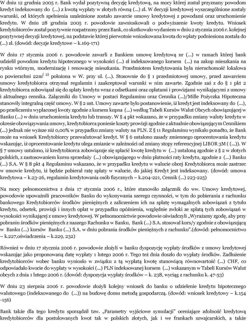 powodowie zawnioskowali o podwyższenie kwoty kredytu. Wniosek kredytobiorców został pozytywnie rozpatrzony przez Bank, co skutkowało wydaniem w dniu 2 stycznia 2006 r.