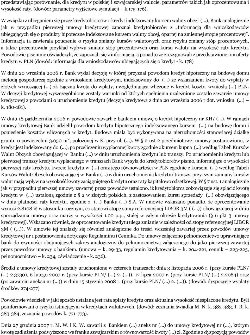 ..), Bank analogicznie jak w przypadku pierwszej umowy kredytowej zapoznał kredytobiorców z Informacją dla wnioskodawców ubiegających się o produkty hipoteczne indeksowane kursem waluty obcej,