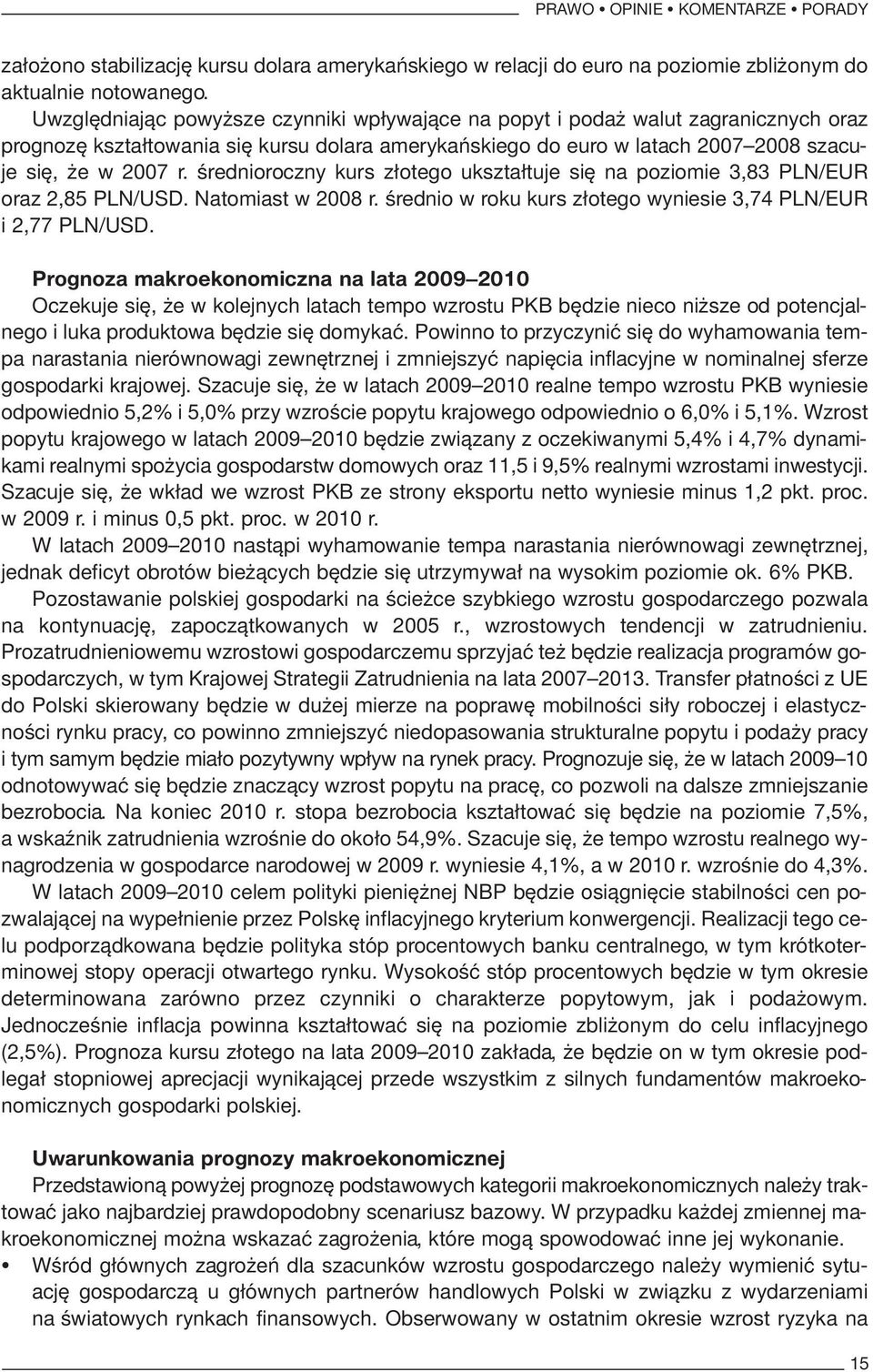 średnioroczny kurs złotego ukształtuje się na poziomie 3,83 PLN/EUR oraz 2,85 PLN/USD. Natomiast w 2008 r. średnio w roku kurs złotego wyniesie 3,74 PLN/EUR i 2,77 PLN/USD.