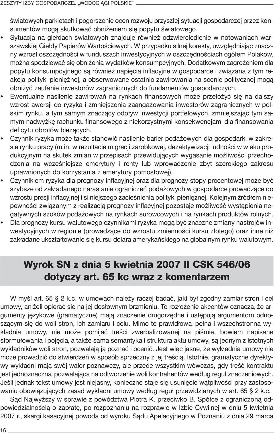 W przypadku silnej korekty, uwzględniając znaczny wzrost oszczędności w funduszach inwestycyjnych w oszczędnościach ogółem Polaków, można spodziewać się obniżenia wydatków konsumpcyjnych.