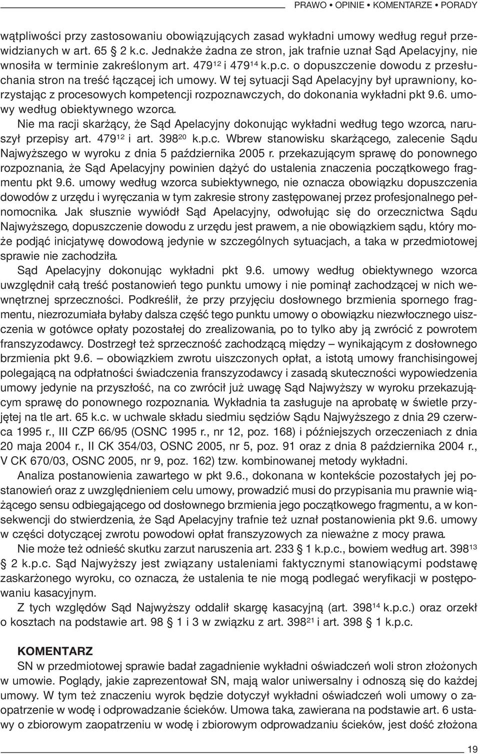 W tej sytuacji Sąd Apelacyjny był uprawniony, korzystając z procesowych kompetencji rozpoznawczych, do dokonania wykładni pkt 9.6. umowy według obiektywnego wzorca.