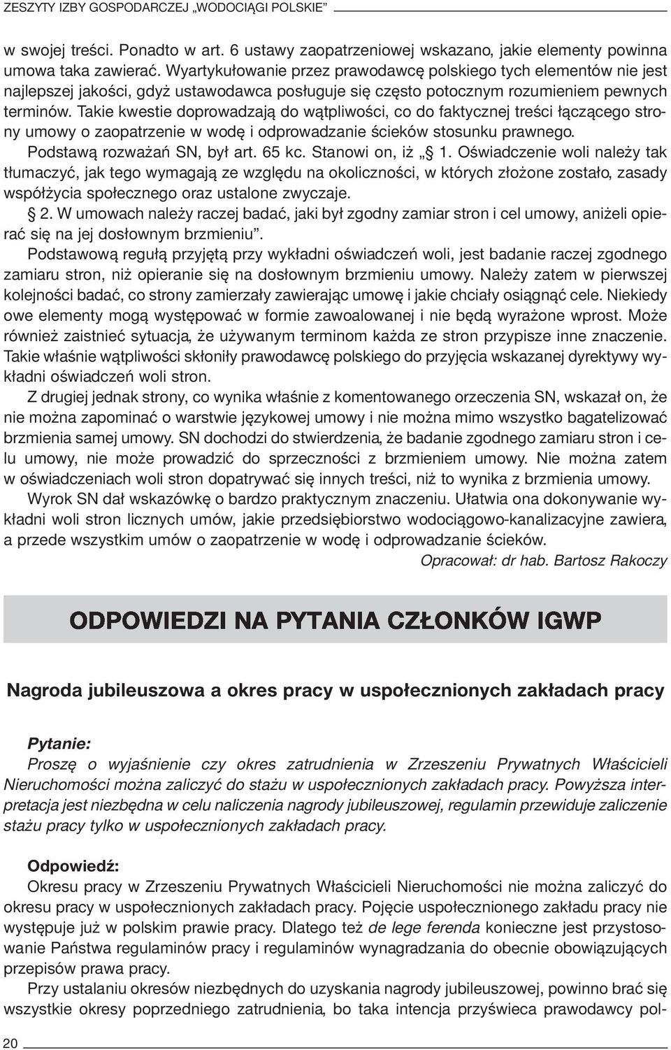 Takie kwestie doprowadzają do wątpliwości, co do faktycznej treści łączącego strony umowy o zaopatrzenie w wodę i odprowadzanie ścieków stosunku prawnego. Podstawą rozważań SN, był art. 65 kc.