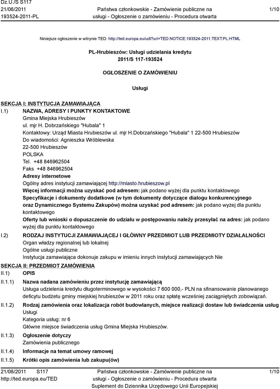 1) NAZWA, ADRESY I PUNKTY KONTAKTOWE Gmina Miejska Hrubieszów ul. mjr H. Dobrzańskiego "Hubala" 1 Kontaktowy: Urząd Miasta Hrubieszów ul. mjr H.Dobrzańskiego "Hubala" 1 22-500 Hrubieszów Do wiadomości: Agnieszka Wróblewska 22-500 Hrubieszów POLSKA Tel.