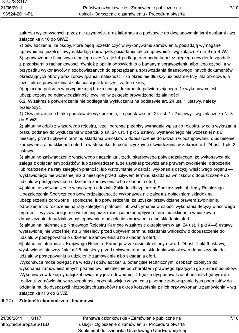 zamówienia, posiadają wymagane uprawnienia, jeżeli ustawy nakładają obowiązek posiadania takich uprawnień - wg załącznika nr 9 do SIWZ 8) sprawozdanie finansowe albo jego część, a jeżeli podlega ono