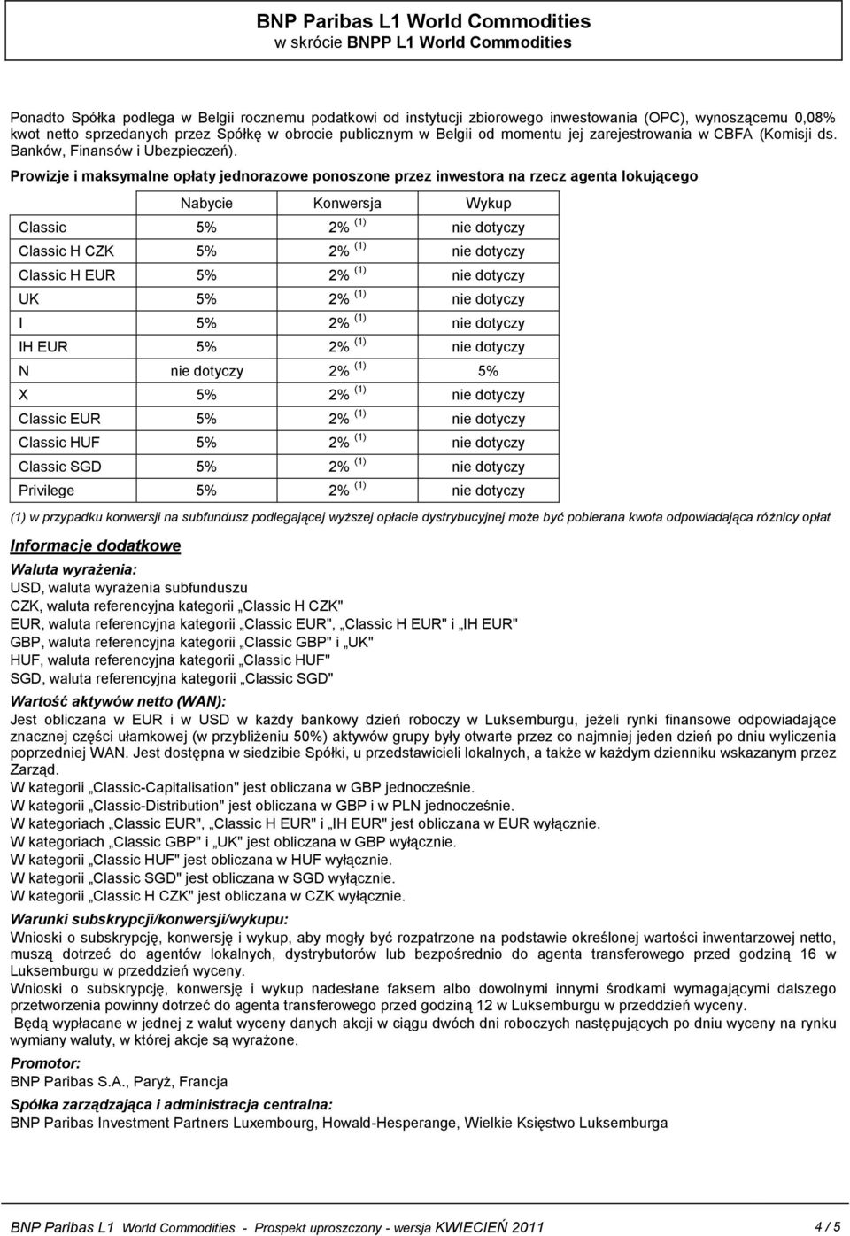 Prowizje i maksymalne opłaty jednorazowe ponoszone przez inwestora na rzecz agenta lokującego Nabycie Konwersja Wykup Classic 5% 2% (1) nie dotyczy Classic H CZK 5% 2% (1) nie dotyczy Classic H EUR