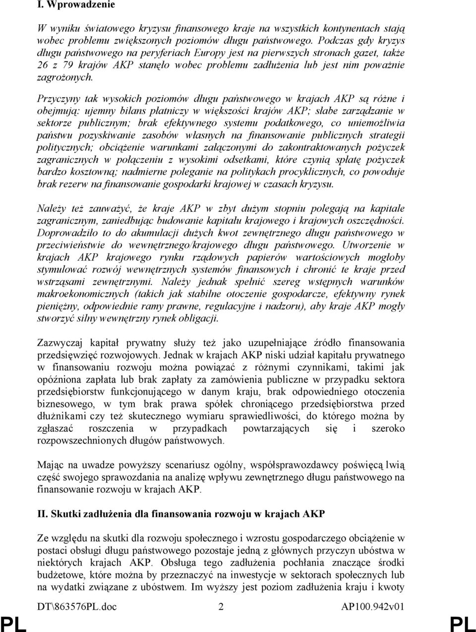 Przyczyny tak wysokich poziomów długu państwowego w krajach AKP są różne i obejmują: ujemny bilans płatniczy w większości krajów AKP; słabe zarządzanie w sektorze publicznym; brak efektywnego systemu