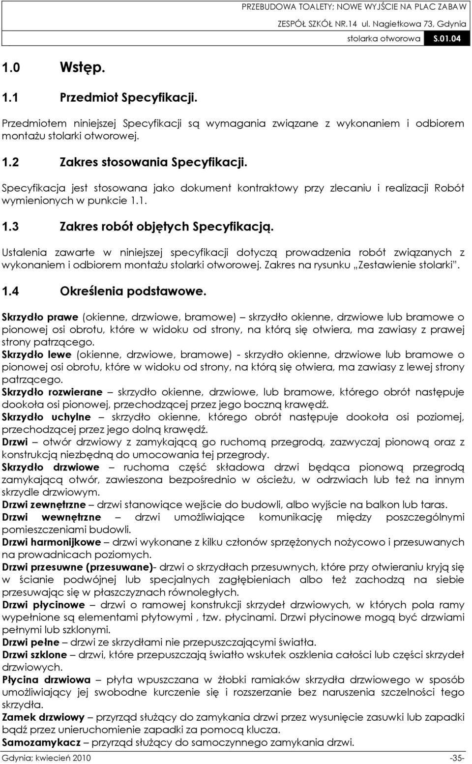 Ustalenia zawarte w niniejszej specyfikacji dotyczą prowadzenia robót związanych z wykonaniem i odbiorem montażu stolarki otworowej. Zakres na rysunku Zestawienie stolarki. 1.4 Określenia podstawowe.