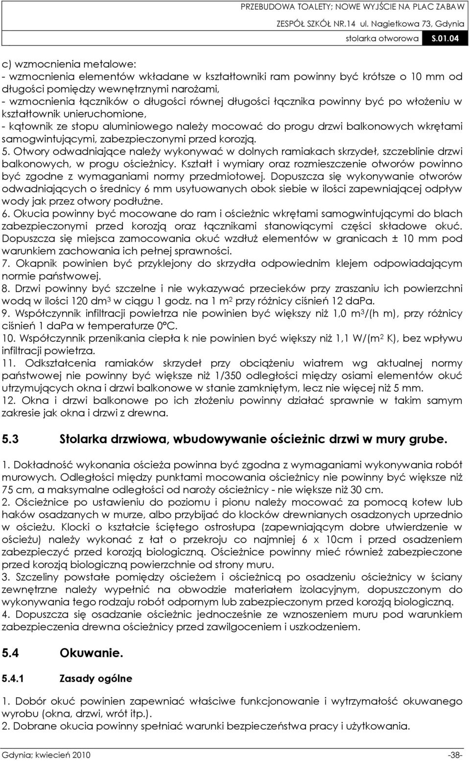 korozją. 5. Otwory odwadniające należy wykonywać w dolnych ramiakach skrzydeł, szczeblinie drzwi balkonowych, w progu ościeżnicy.