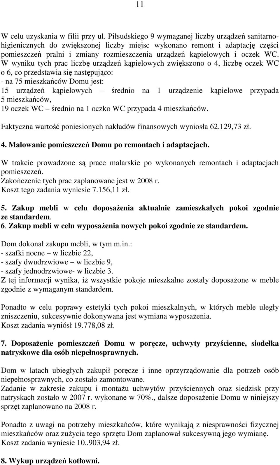 WC. W wyniku tych prac liczbę urządzeń kąpielowych zwiększono o 4, liczbę oczek WC o 6, co przedstawia się następująco: - na 75 mieszkańców Domu jest: 15 urządzeń kąpielowych średnio na 1 urządzenie