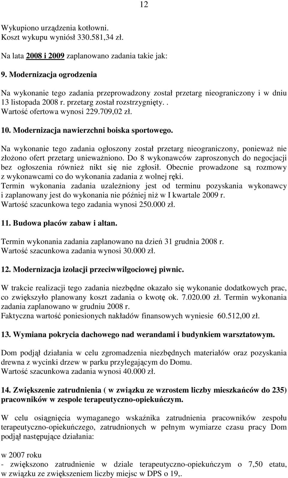 10. Modernizacja nawierzchni boiska sportowego. Na wykonanie tego zadania ogłoszony został przetarg nieograniczony, poniewaŝ nie złoŝono ofert przetarg uniewaŝniono.