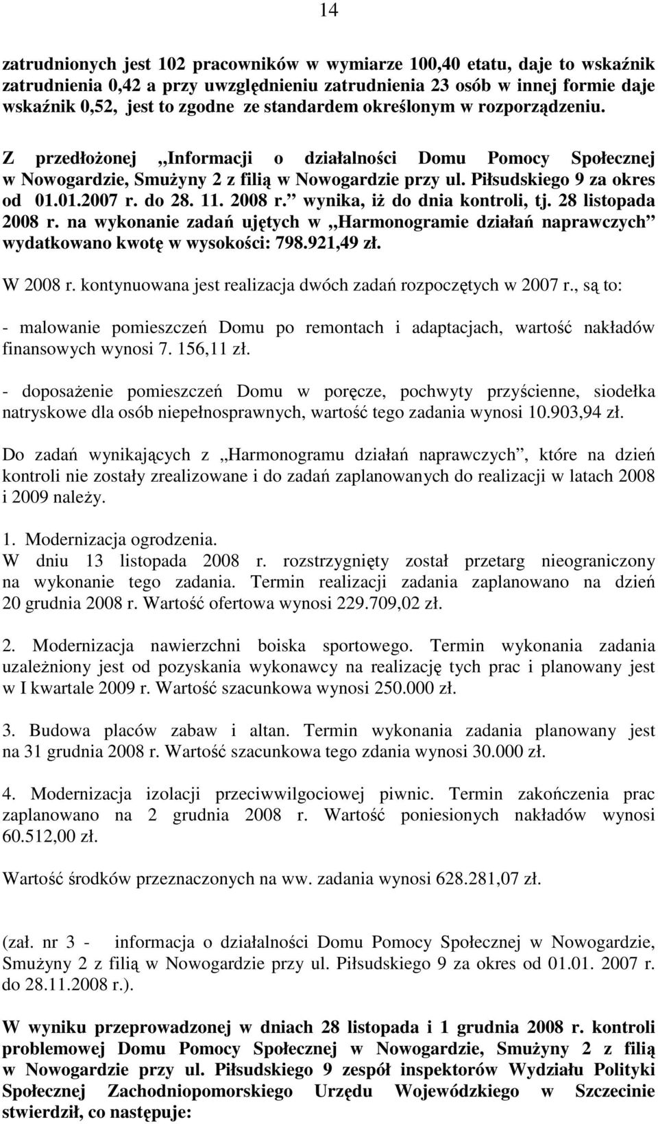 do 28. 11. 2008 r. wynika, iŝ do dnia kontroli, tj. 28 listopada 2008 r. na wykonanie zadań ujętych w Harmonogramie działań naprawczych wydatkowano kwotę w wysokości: 798.921,49 zł. W 2008 r.