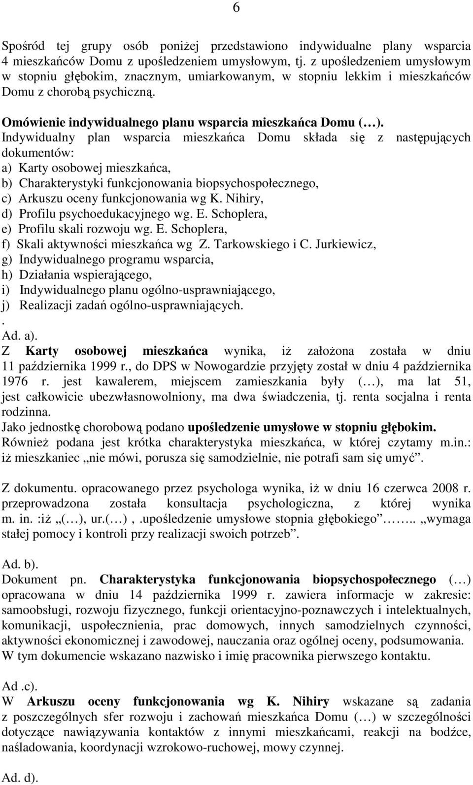 Indywidualny plan wsparcia mieszkańca Domu składa się z następujących dokumentów: a) Karty osobowej mieszkańca, b) Charakterystyki funkcjonowania biopsychospołecznego, c) Arkuszu oceny funkcjonowania