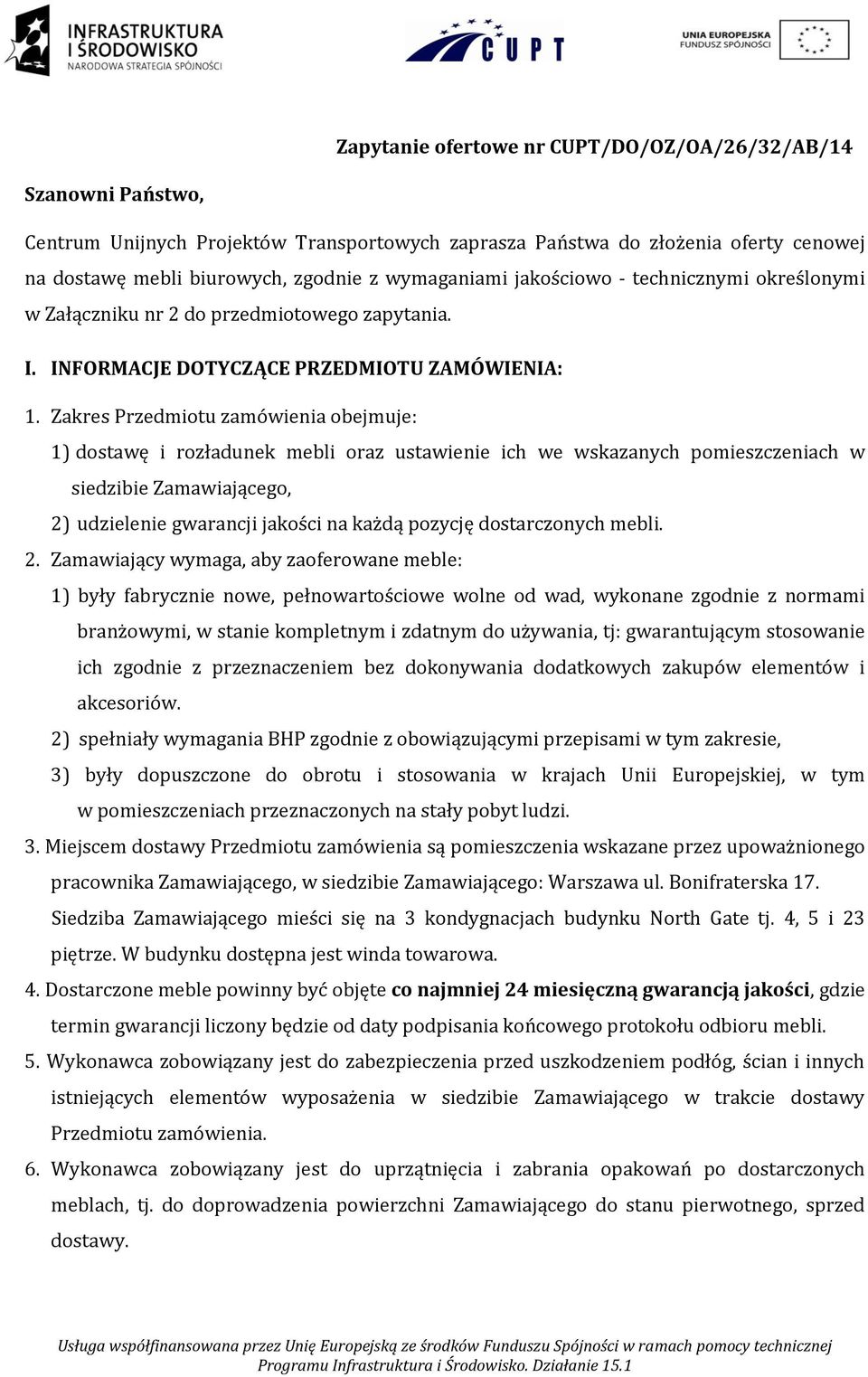 Zakres Przedmiotu zamówienia obejmuje: ) dostawę i rozładunek mebli oraz ustawienie ich we wskazanych pomieszczeniach w siedzibie Zamawiającego, 2) udzielenie gwarancji jakości na każdą pozycję