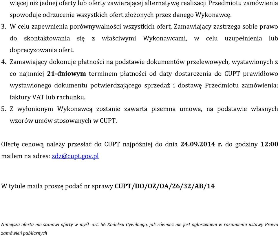 Zamawiający dokonuje płatności na podstawie dokumentów przelewowych, wystawionych z co najmniej 2-dniowym terminem płatności od daty dostarczenia do CUPT prawidłowo wystawionego dokumentu