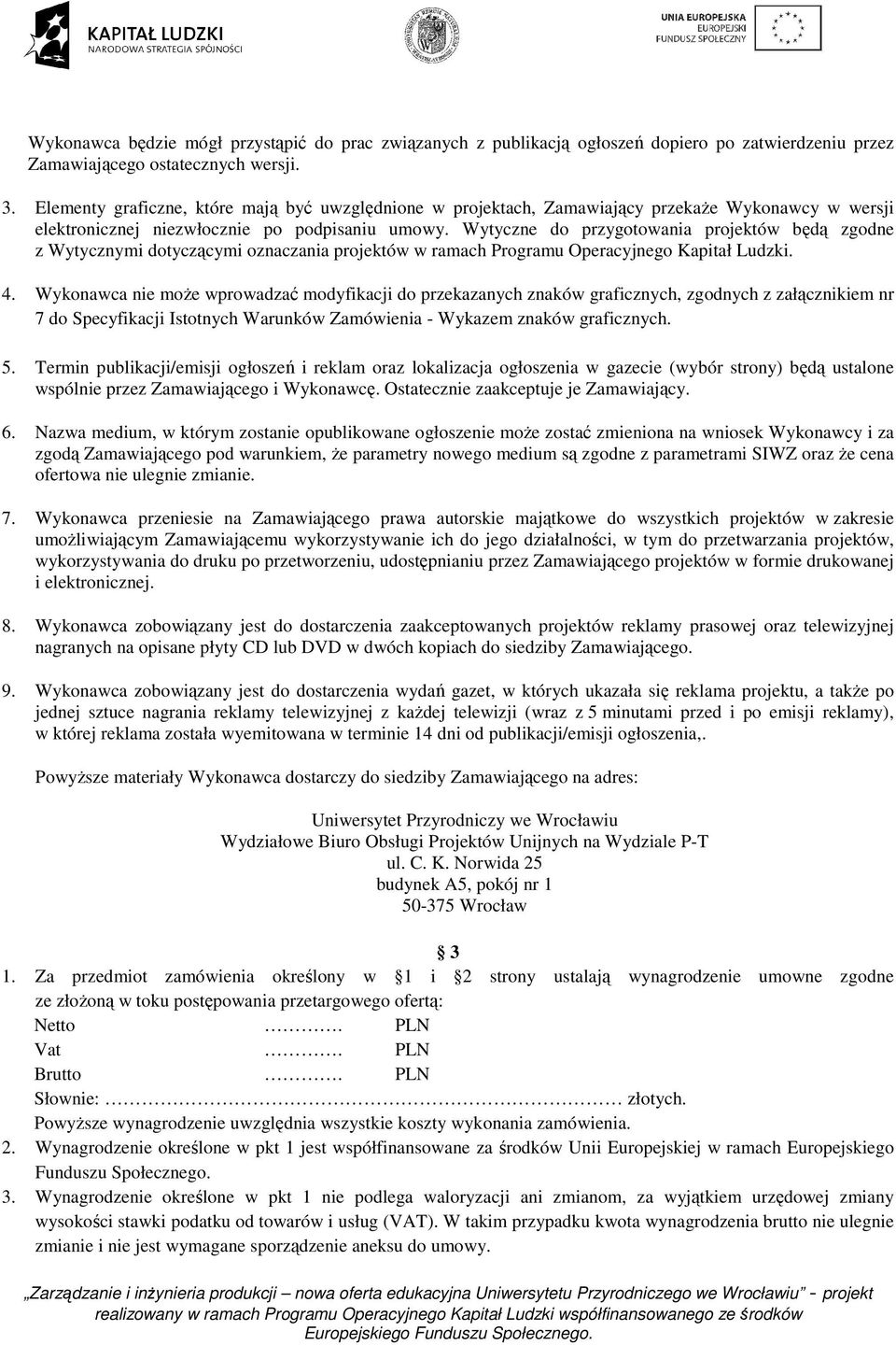 Wytyczne do przygotowania projektów będą zgodne z Wytycznymi dotyczącymi oznaczania projektów w ramach Programu Operacyjnego Kapitał Ludzki. 4.