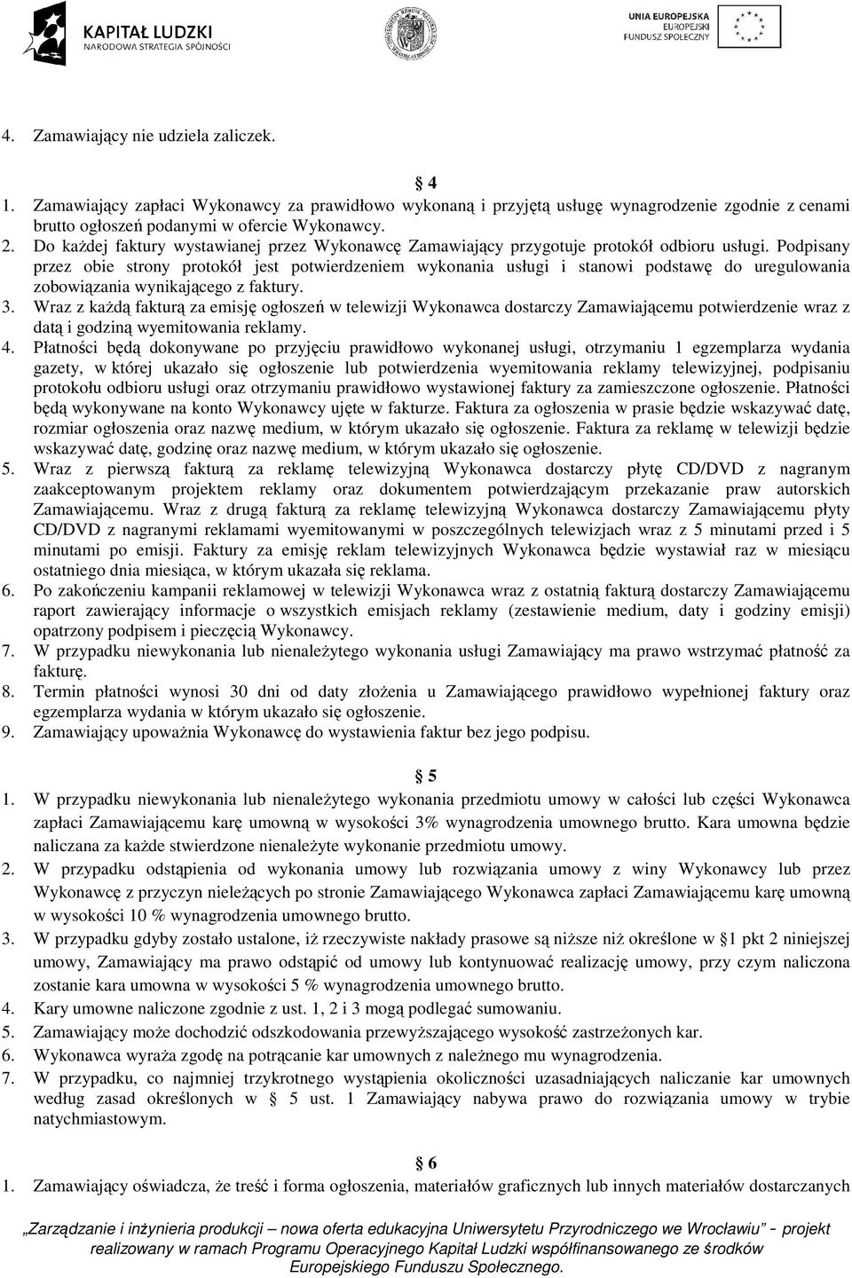 Podpisany przez obie strony protokół jest potwierdzeniem wykonania usługi i stanowi podstawę do uregulowania zobowiązania wynikającego z faktury. 3.