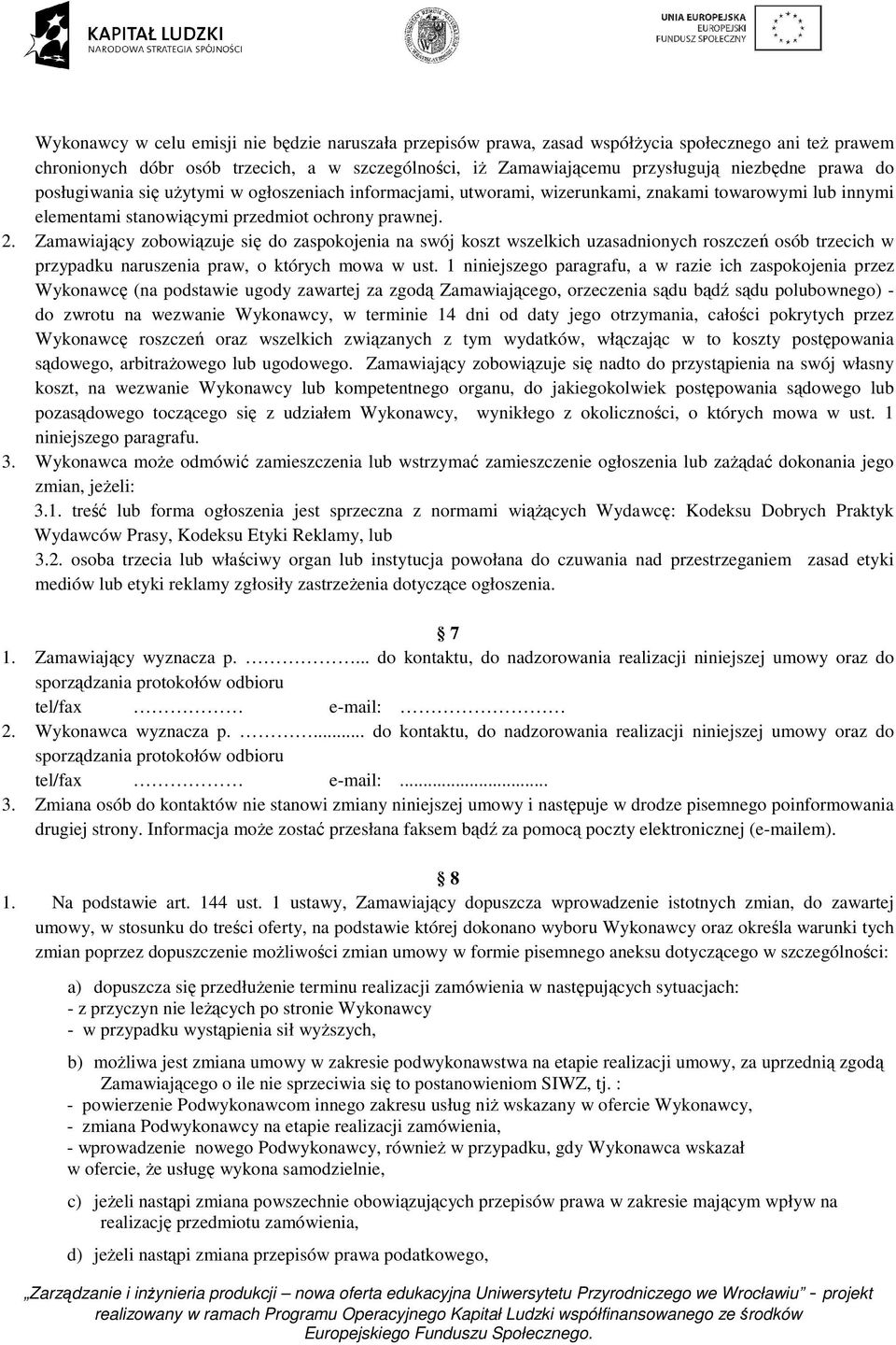 Zamawiający zobowiązuje się do zaspokojenia na swój koszt wszelkich uzasadnionych roszczeń osób trzecich w przypadku naruszenia praw, o których mowa w ust.