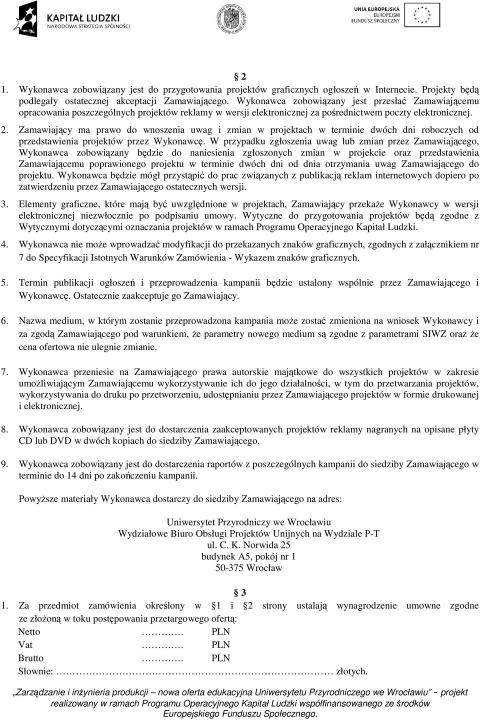 Zamawiający ma prawo do wnoszenia uwag i zmian w projektach w terminie dwóch dni roboczych od przedstawienia projektów przez Wykonawcę.