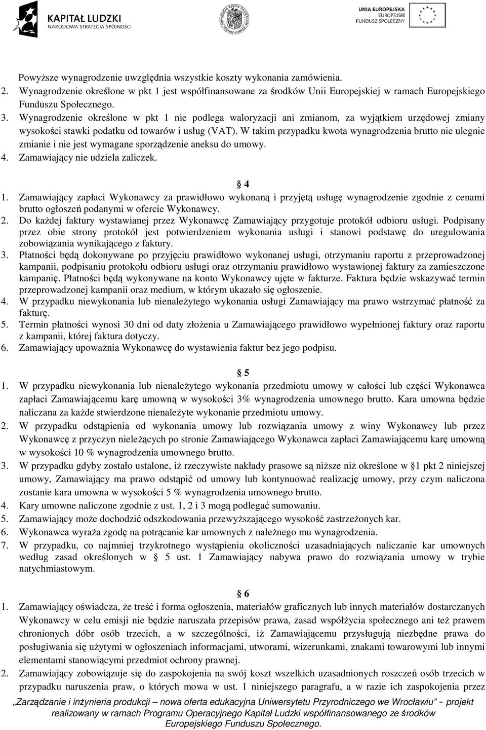 Wynagrodzenie określone w pkt 1 nie podlega waloryzacji ani zmianom, za wyjątkiem urzędowej zmiany wysokości stawki podatku od towarów i usług (VAT).