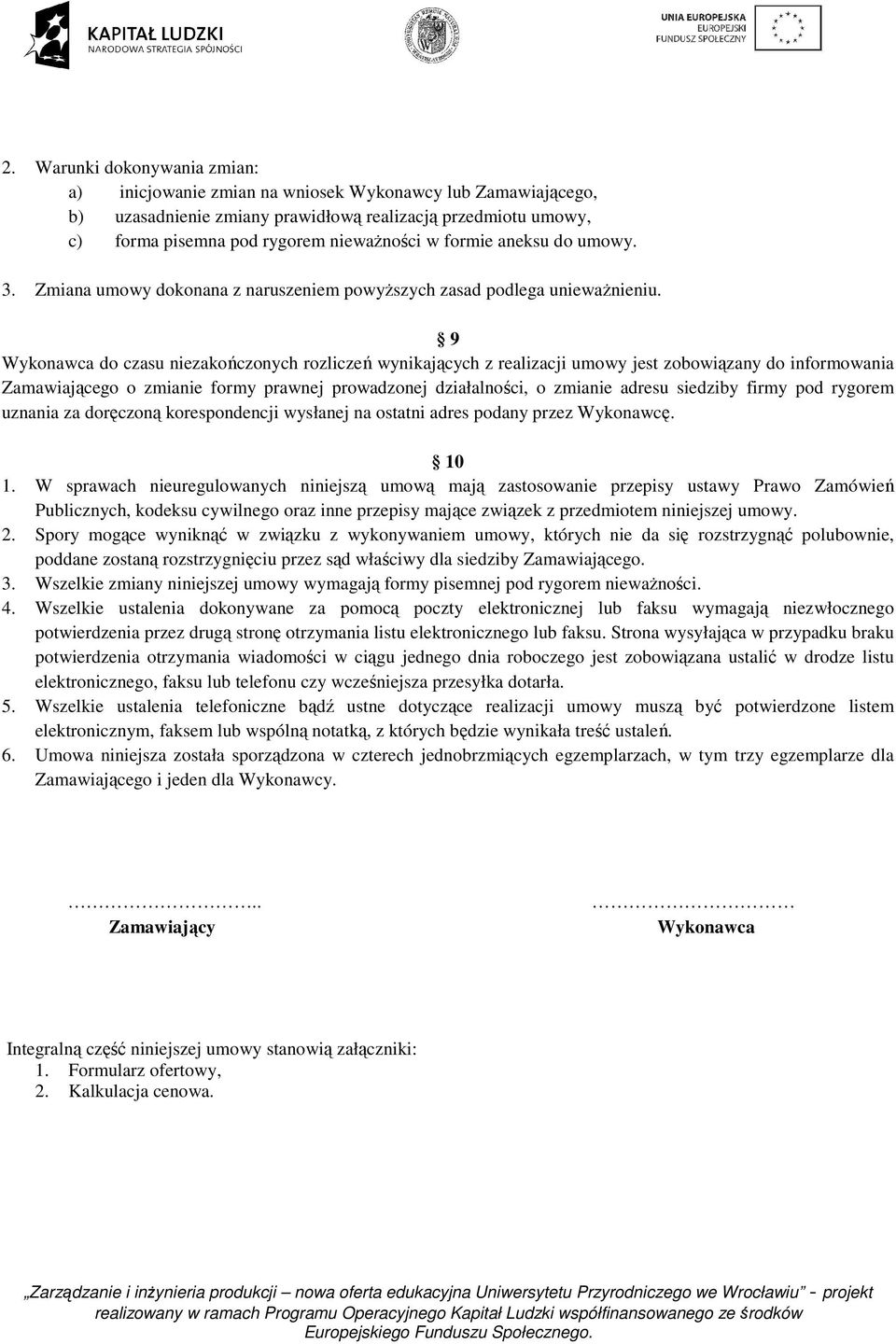 9 Wykonawca do czasu niezakończonych rozliczeń wynikających z realizacji umowy jest zobowiązany do informowania Zamawiającego o zmianie formy prawnej prowadzonej działalności, o zmianie adresu