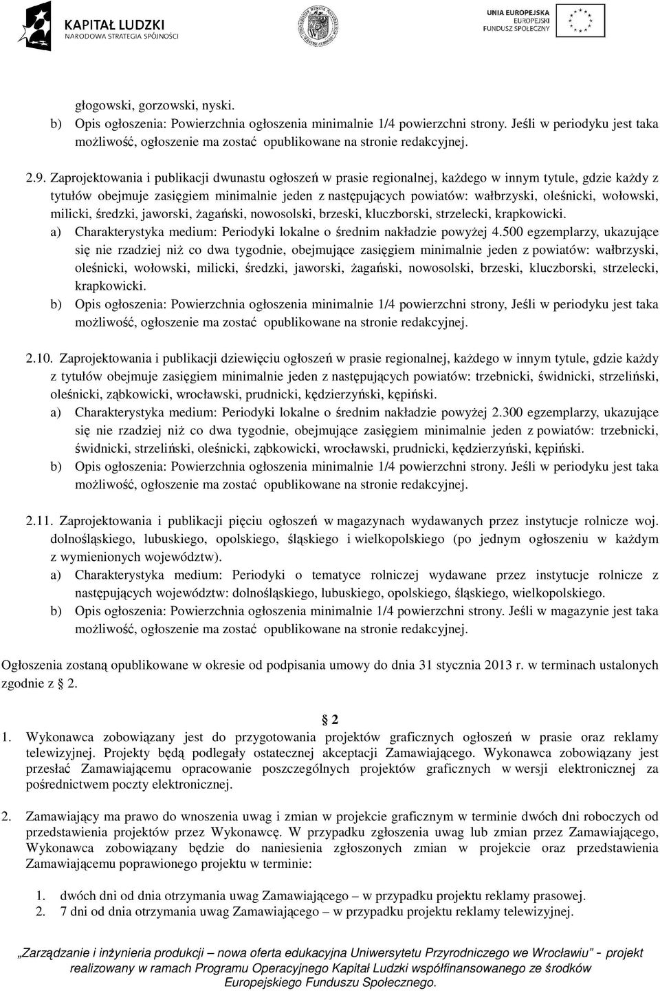 Zaprojektowania i publikacji dwunastu ogłoszeń w prasie regionalnej, każdego w innym tytule, gdzie każdy z tytułów obejmuje zasięgiem minimalnie jeden z następujących powiatów: wałbrzyski, oleśnicki,