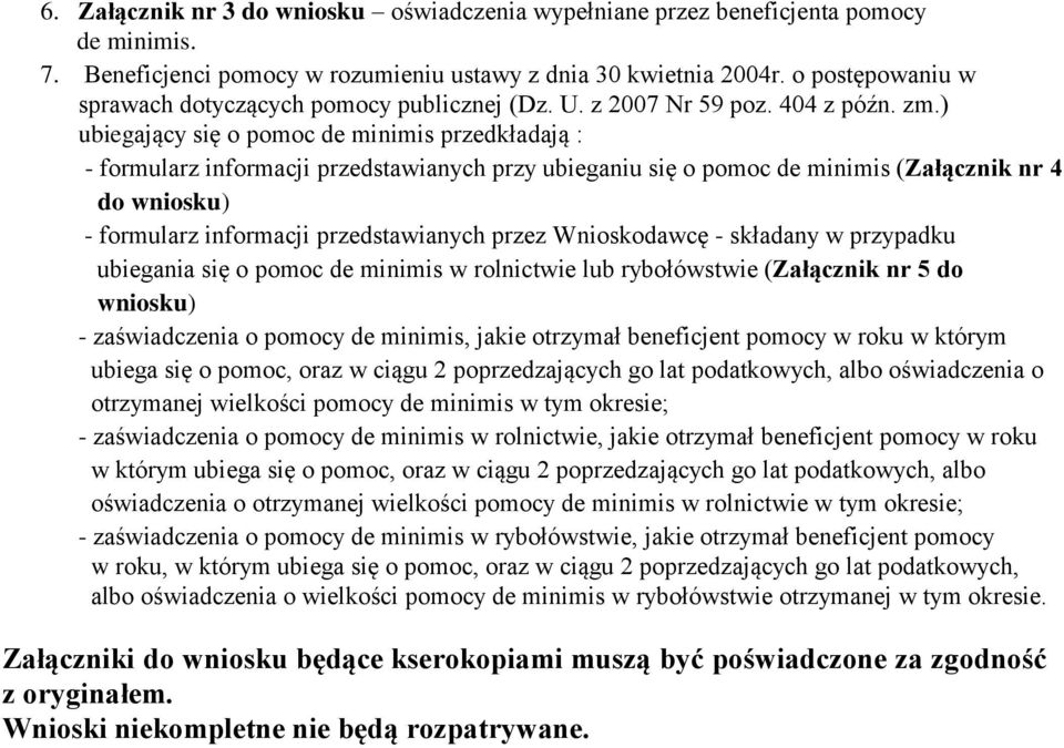 ) ubiegający się o pomoc de minimis przedkładają : - formularz informacji przedstawianych przy ubieganiu się o pomoc de minimis (Załącznik nr 4 do wniosku) - formularz informacji przedstawianych