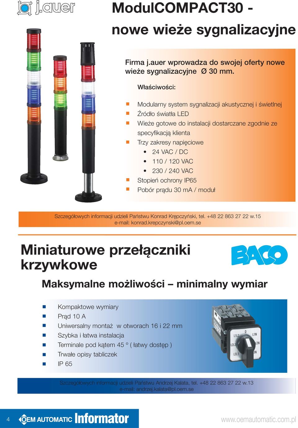 120 VAC 230 / 240 VAC Stopień ochrony IP65 Pobór prądu 30 ma / moduł Szczegółowych informacji udzieli Państwu Konrad Krępczyński, tel. +48 22 863 27 22 w.15 e-mail: konrad.krepczynski@pl.oem.