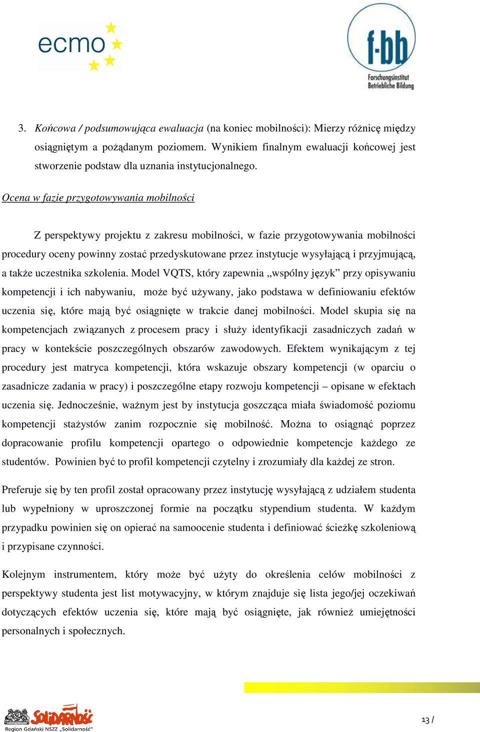 Ocena w fazie przygotowywania mobilności Z perspektywy projektu z zakresu mobilności, w fazie przygotowywania mobilności procedury oceny powinny zostać przedyskutowane przez instytucje wysyłającą i