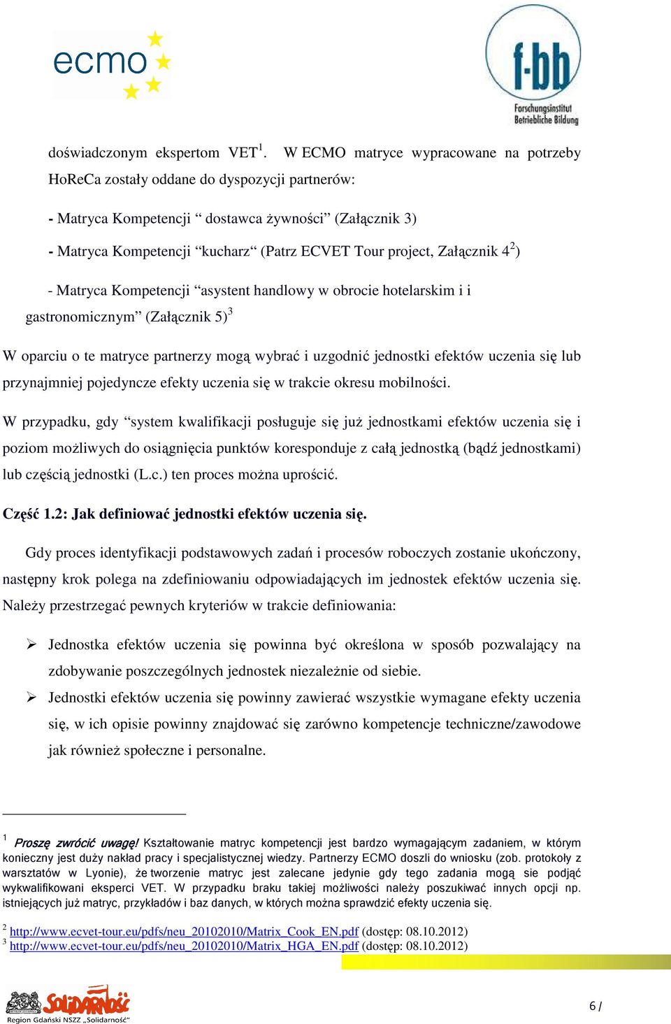 Załącznik 4 2 ) - Matryca Kompetencji asystent handlowy w obrocie hotelarskim i i gastronomicznym (Załącznik 5) 3 W oparciu o te matryce partnerzy mogą wybrać i uzgodnić jednostki efektów uczenia się