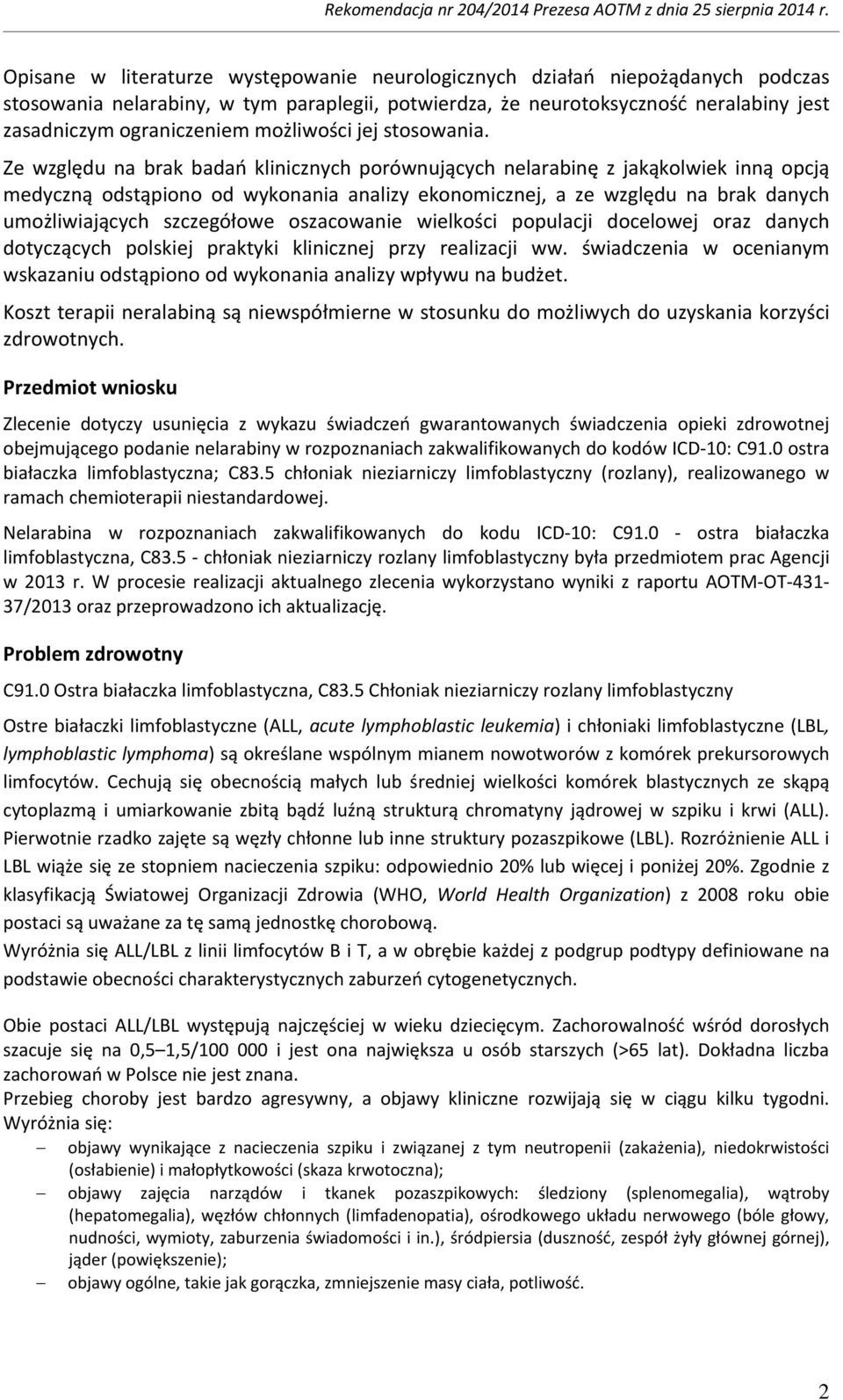 Ze względu na brak badań klinicznych porównujących nelarabinę z jakąkolwiek inną opcją medyczną odstąpiono od wykonania analizy ekonomicznej, a ze względu na brak danych umożliwiających szczegółowe