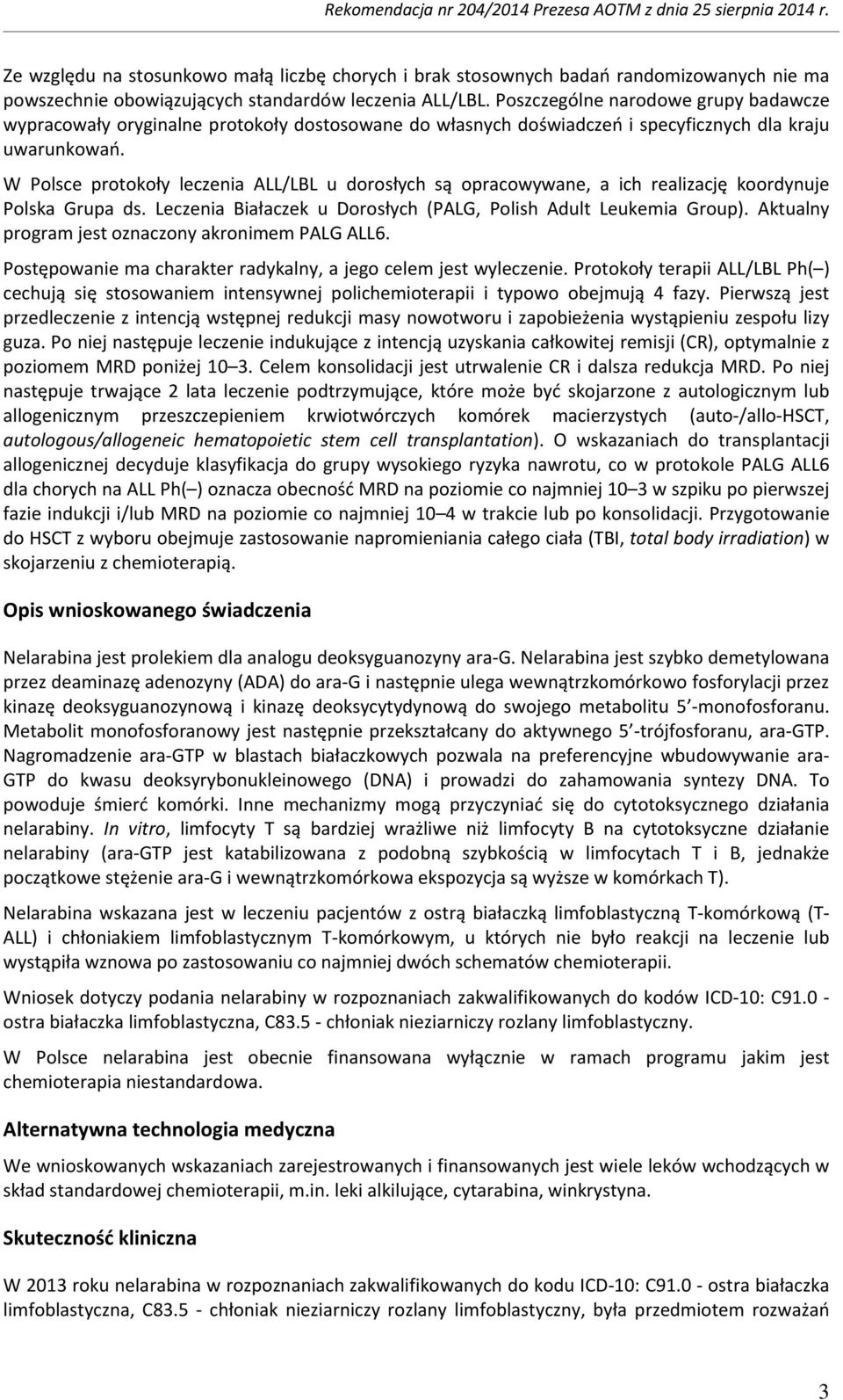 W Polsce protokoły leczenia ALL/LBL u dorosłych są opracowywane, a ich realizację koordynuje Polska Grupa ds. Leczenia Białaczek u Dorosłych (PALG, Polish Adult Leukemia Group).