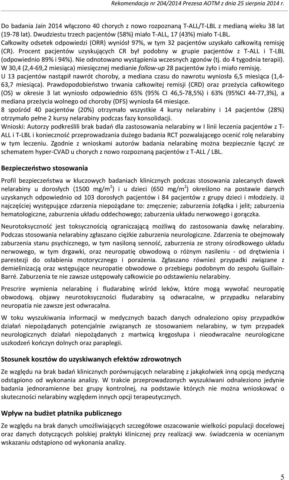 Procent pacjentów uzyskujących CR był podobny w grupie pacjentów z T-ALL i T-LBL (odpowiednio 89% i 94%). Nie odnotowano wystąpienia wczesnych zgonów (tj. do 4 tygodnia terapii).