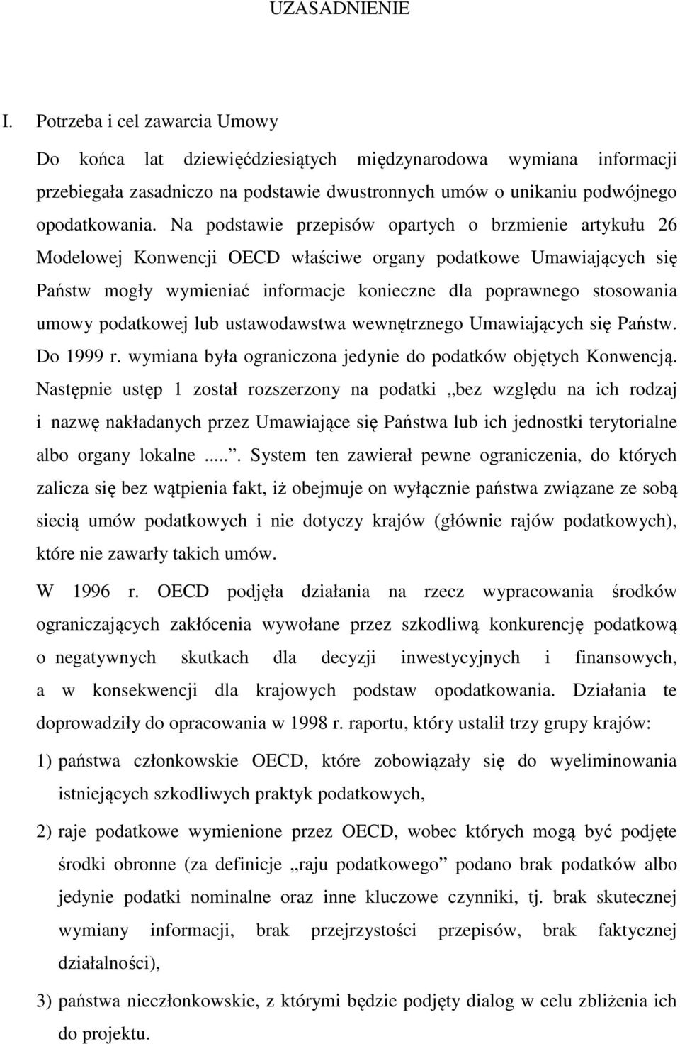 Na podstawie przepisów opartych o brzmienie artykułu 26 Modelowej Konwencji OECD właściwe organy podatkowe Umawiających się Państw mogły wymieniać informacje konieczne dla poprawnego stosowania umowy