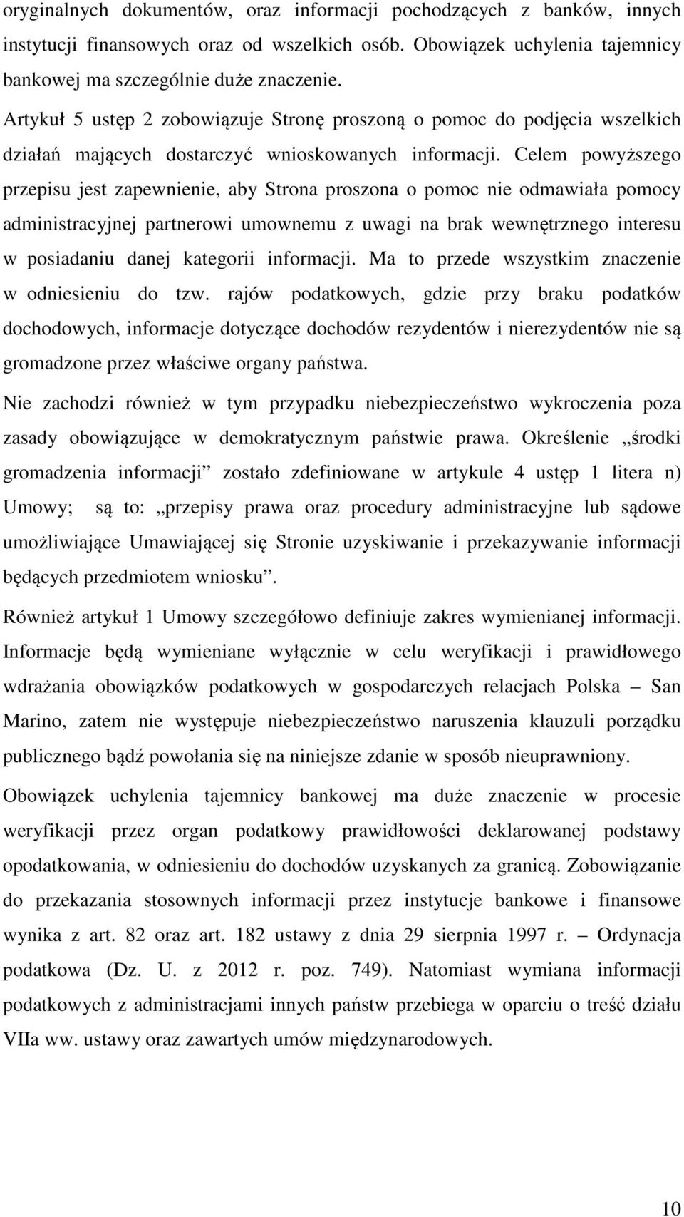 Celem powyższego przepisu jest zapewnienie, aby Strona proszona o pomoc nie odmawiała pomocy administracyjnej partnerowi umownemu z uwagi na brak wewnętrznego interesu w posiadaniu danej kategorii