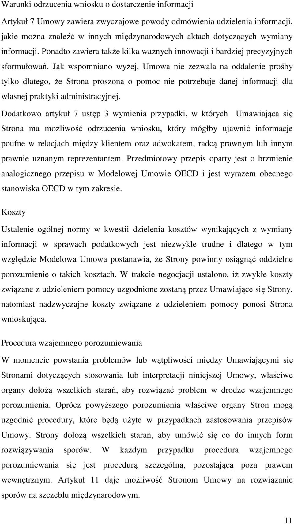 Jak wspomniano wyżej, Umowa nie zezwala na oddalenie prośby tylko dlatego, że Strona proszona o pomoc nie potrzebuje danej informacji dla własnej praktyki administracyjnej.