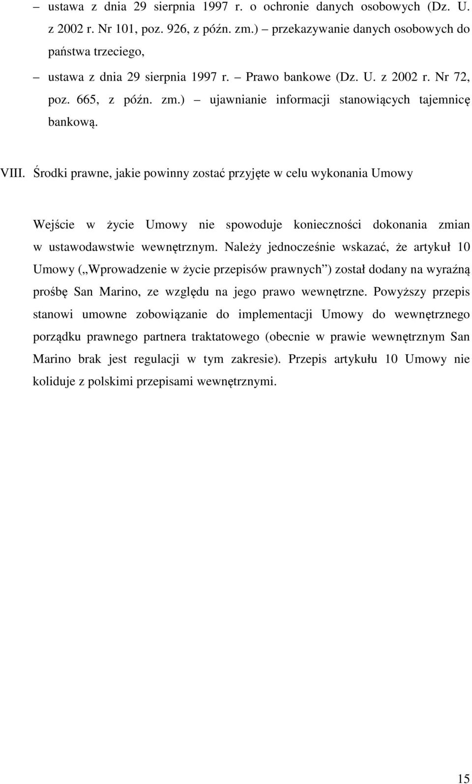 Środki prawne, jakie powinny zostać przyjęte w celu wykonania Umowy Wejście w życie Umowy nie spowoduje konieczności dokonania zmian w ustawodawstwie wewnętrznym.