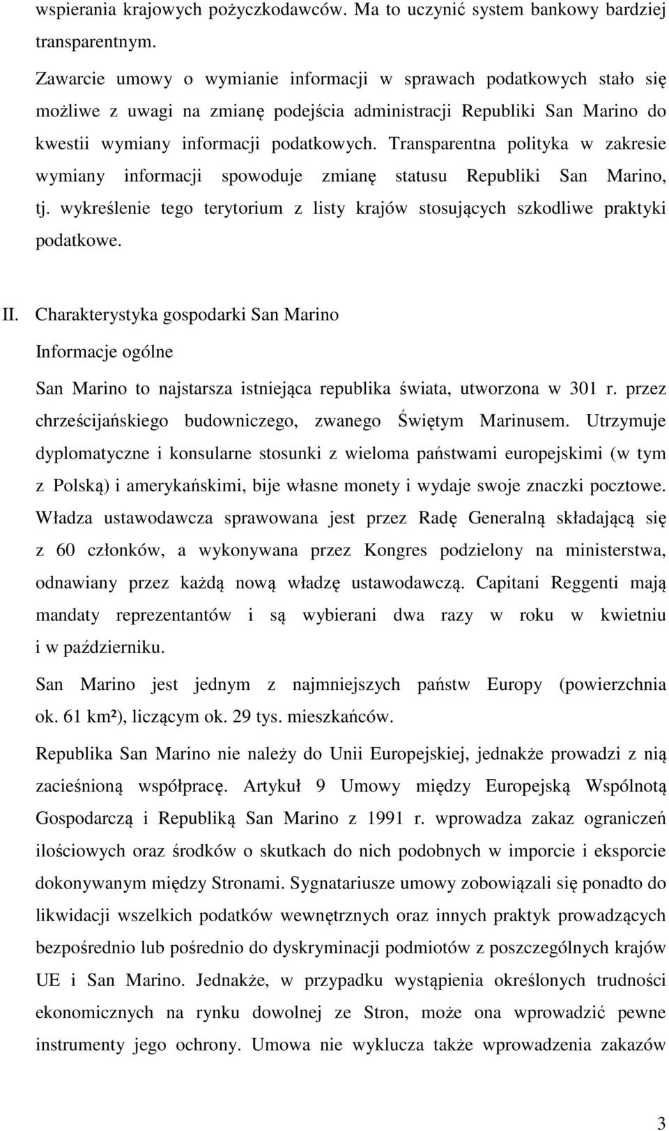 Transparentna polityka w zakresie wymiany informacji spowoduje zmianę statusu Republiki San Marino, tj. wykreślenie tego terytorium z listy krajów stosujących szkodliwe praktyki podatkowe. II.