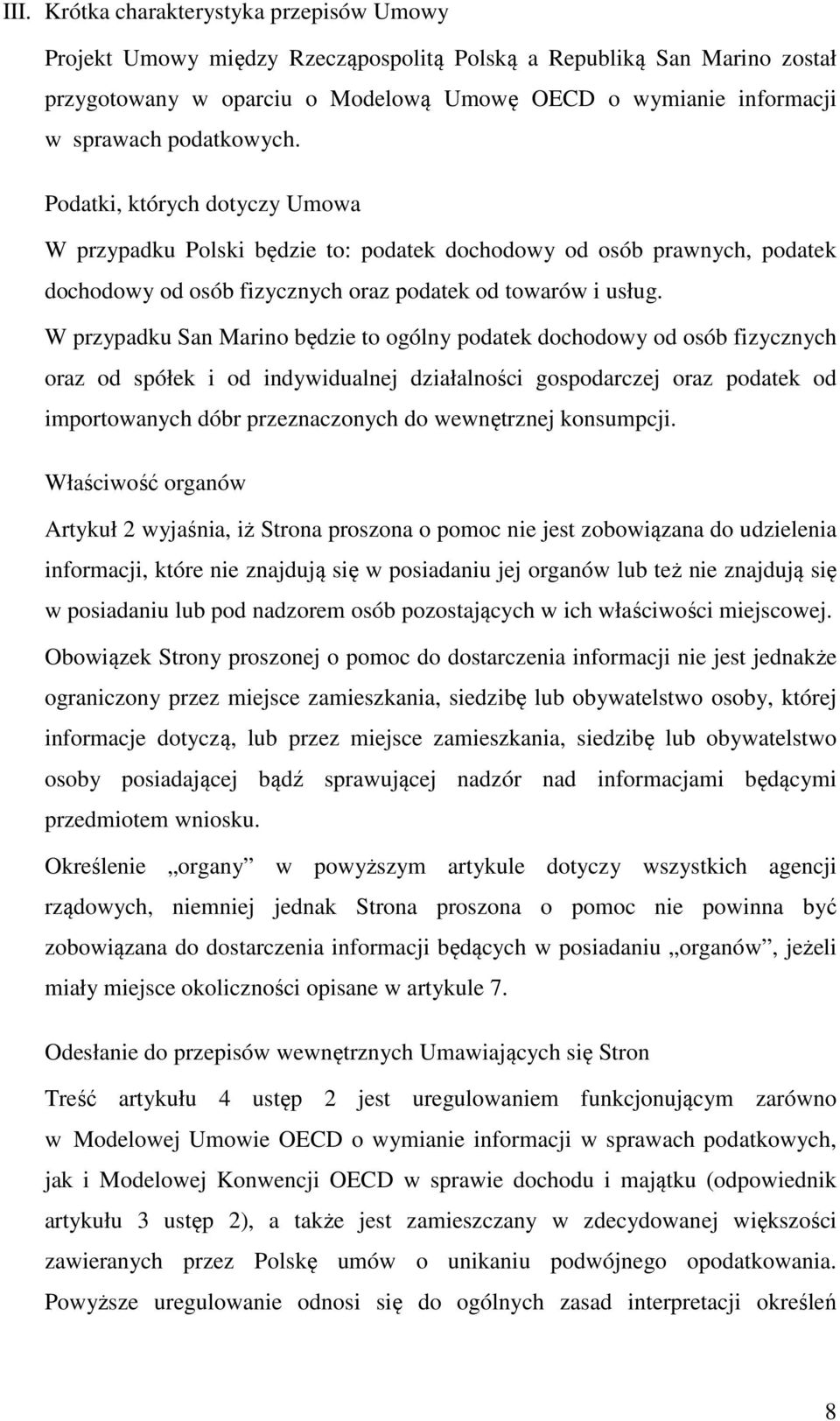 W przypadku San Marino będzie to ogólny podatek dochodowy od osób fizycznych oraz od spółek i od indywidualnej działalności gospodarczej oraz podatek od importowanych dóbr przeznaczonych do