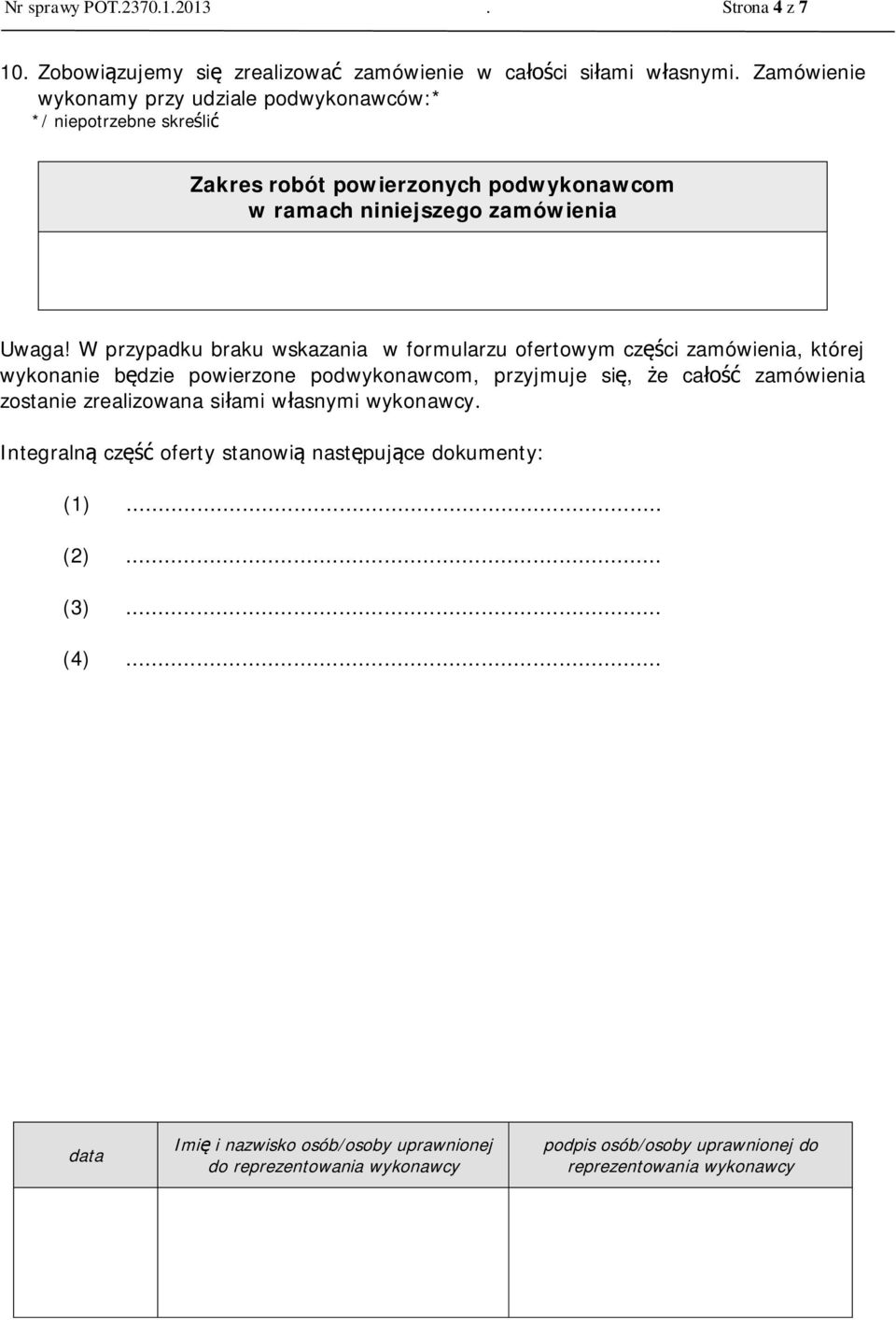 W przypadku braku wskazania w formularzu ofertowym cz ci zamówienia, której wykonanie b dzie powierzone podwykonawcom, przyjmuje si, e ca zamówienia zostanie