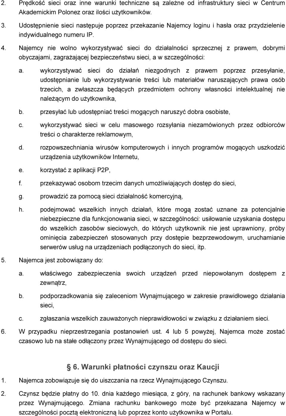 Najemcy nie wolno wykorzystywać sieci do działalności sprzecznej z prawem, dobrymi obyczajami, zagrażającej bezpieczeństwu sieci, a w szczególności: a.