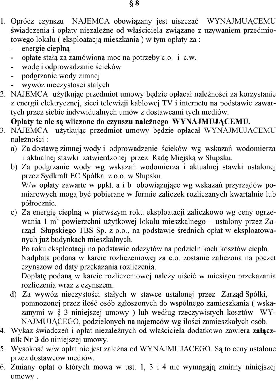 NAJEMCA użytkując przedmiot umowy będzie opłacał należności za korzystanie z energii elektrycznej, sieci telewizji kablowej TV i internetu na podstawie zawartych przez siebie indywidualnych umów z