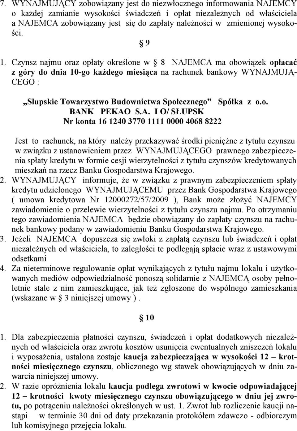 Czynsz najmu oraz opłaty określone w 8 NAJEMCA ma obowiązek opłacać z góry do dnia 10-go każdego miesiąca na rachunek bankowy WYNAJMUJĄ- CEGO : Słupskie Towarzystwo Budownictwa Społecznego Spółka z o.