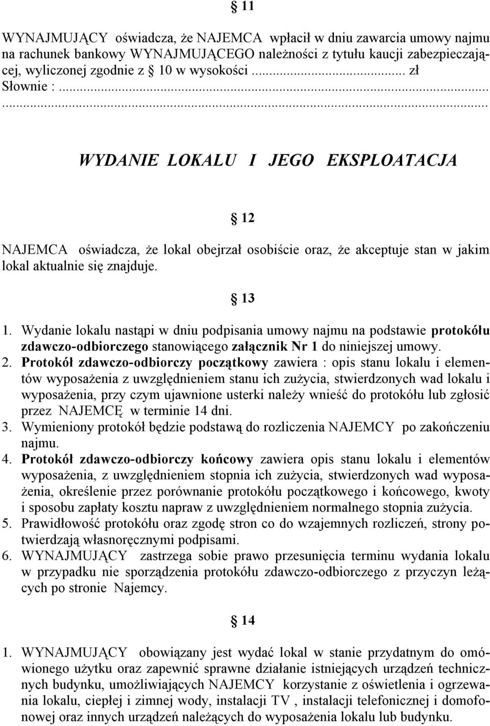 Wydanie lokalu nastąpi w dniu podpisania umowy najmu na podstawie protokółu zdawczo-odbiorczego stanowiącego załącznik Nr 1 do niniejszej umowy. 2.