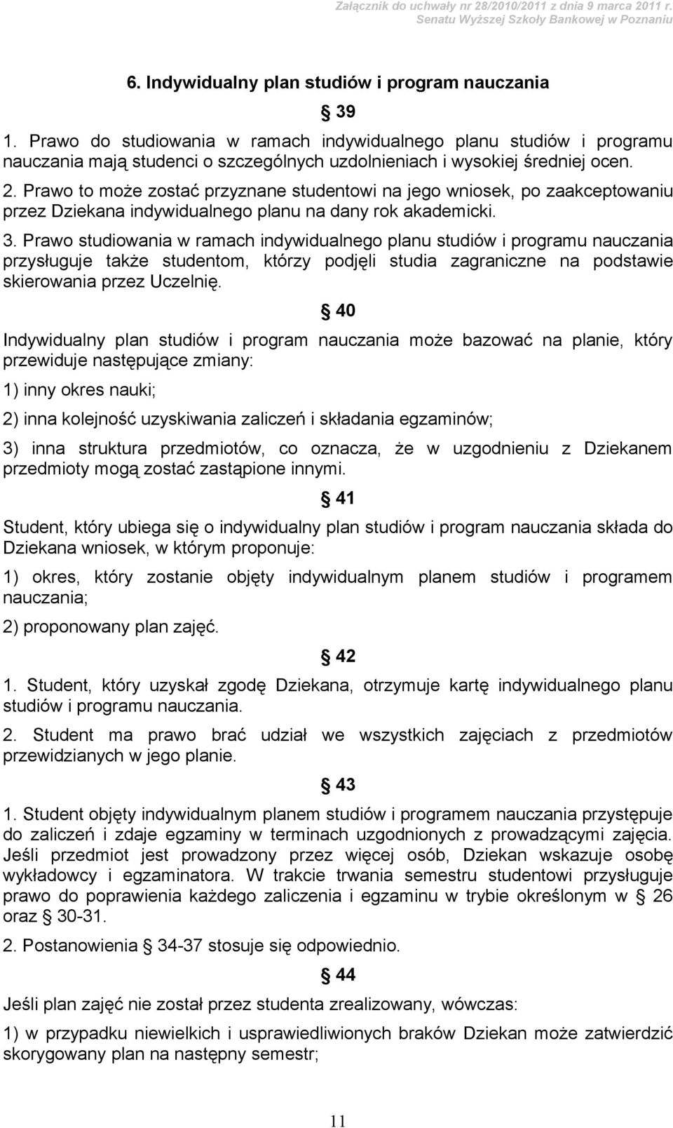 Prawo to może zostać przyznane studentowi na jego wniosek, po zaakceptowaniu przez Dziekana indywidualnego planu na dany rok akademicki. 3.